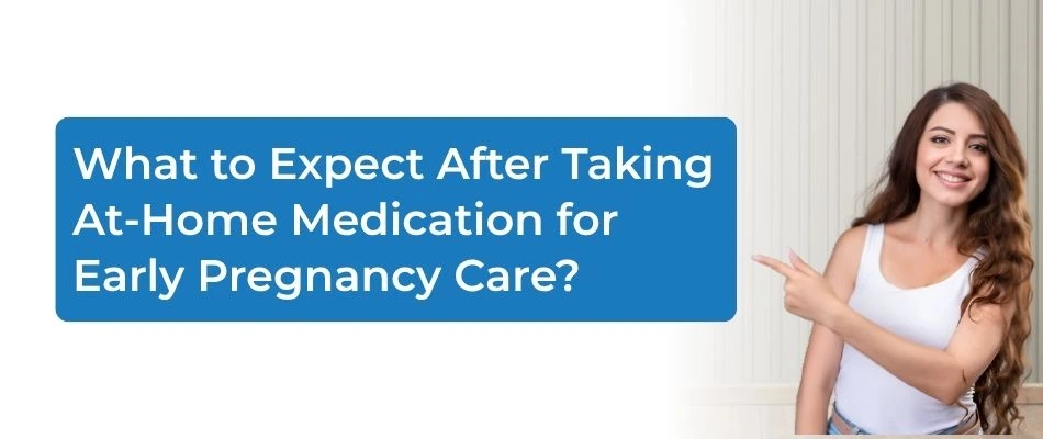 What to Expect After At-Home Medication for Early Pregnancy Care